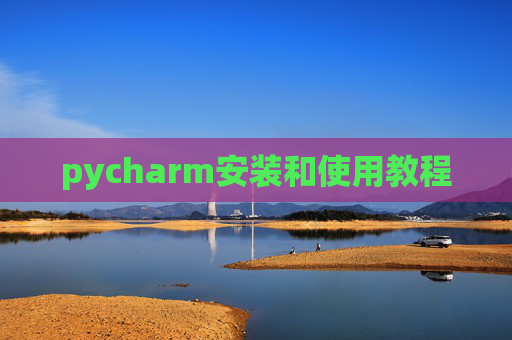 pycharm安装和使用教程 pycharm安装和使用教程